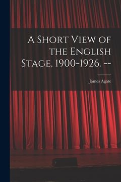 portada A Short View of the English Stage, 1900-1926. -- (in English)