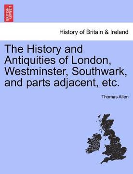 portada the history and antiquities of london, westminster, southwark, and parts adjacent, etc. vol. iii (en Inglés)