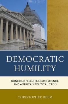 portada Democratic Humility: Reinhold Niebuhr, Neuroscience, and America's Political Crisis (en Inglés)