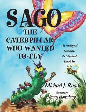 portada Sago, the Caterpillar Who Wanted to Fly: The Teachings of Buzz-Buzz, the Enlightened Bumble Bee (en Inglés)