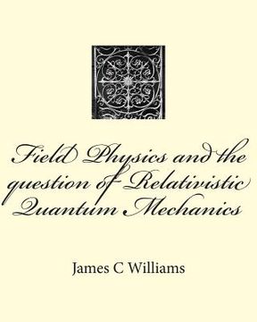 portada Field Physics and the question of Relativistic Quantum Mechanics (en Inglés)