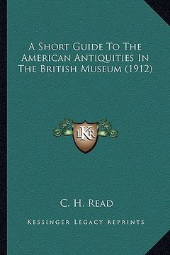 portada a short guide to the american antiquities in the british musa short guide to the american antiquities in the british museum (1912) eum (1912) (en Inglés)