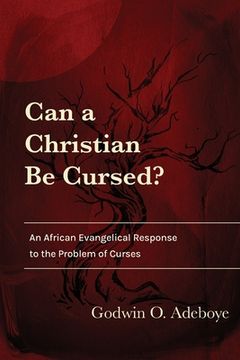 portada Can a Christian Be Cursed?: An African Evangelical Response to the Problem of Curses (en Inglés)
