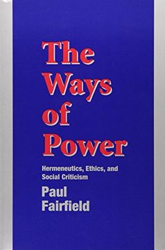 portada The Ways of Power: Hermeneutics, Ethics and Social Criticism (en Inglés)
