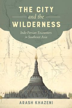 portada The City and the Wilderness, Volume 29: Indo-Persian Encounters in Southeast Asia (en Inglés)