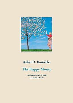portada The Happy Money: Transforming Money & Mind into Health & Wealth (en Inglés)