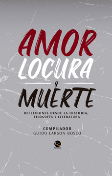 portada Amor Locura y Muerte. Reflexiones Desde la Historia, Filosofia y Literatura (in Spanish)