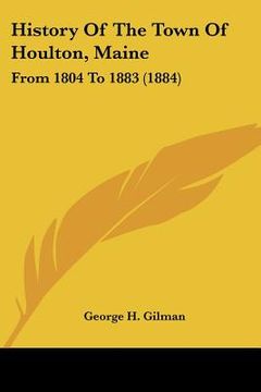 portada history of the town of houlton, maine: from 1804 to 1883 (1884) (en Inglés)