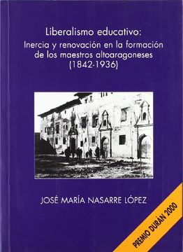 portada Liberalismo Educativo: Inercia y Renovación en la Formación de los maestros altoaragoneses (1842-1936) (Coedición) (in Spanish)