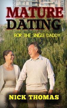 portada Mature Dating For The Single Daddy: Finding Dating Success As A Single Dad At An Older Age (en Inglés)