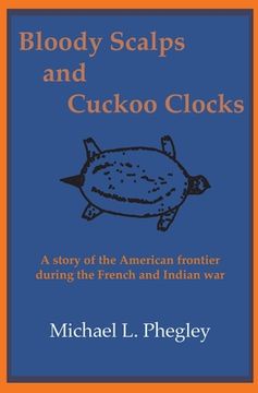 portada Bloody Scalps and Cuckoo Clocks: A story of the American frontier during the French and Indian war (en Inglés)