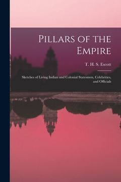 portada Pillars of the Empire: Sketches of Living Indian and Colonial Statesmen, Celebrities, and Officials (en Inglés)
