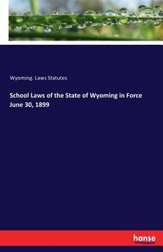 portada School Laws of the State of Wyoming in Force June 30, 1899 (in English)