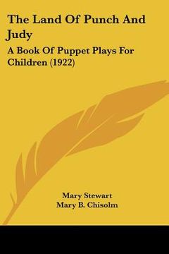 portada the land of punch and judy: a book of puppet plays for children (1922) (in English)