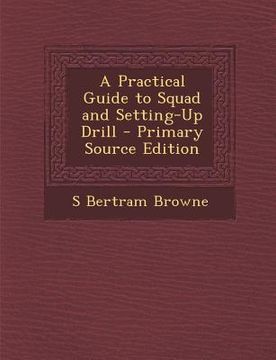 portada A Practical Guide to Squad and Setting-Up Drill - Primary Source Edition