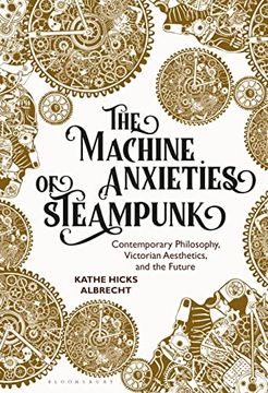 portada The Machine Anxieties of Steampunk: Contemporary Philosophy, Victorian Aesthetics, and the Future