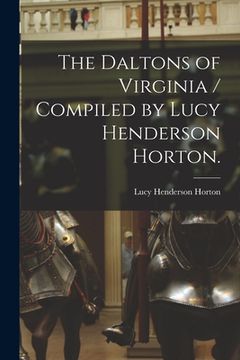 portada The Daltons of Virginia / Compiled by Lucy Henderson Horton. (en Inglés)