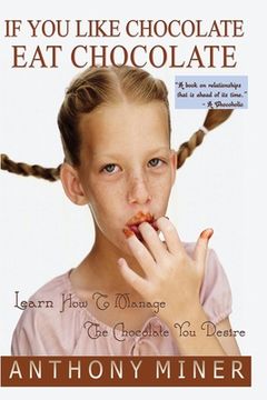 portada If You Like Chocolate Eat Chocolate: Learn to Manage the Chocolate You Desire (in English)