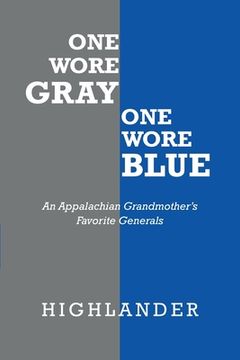 portada One Wore Gray One Wore Blue: An Appalachian Grandmother's Favorite Generals (en Inglés)