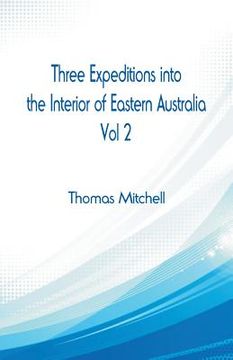 portada Three Expeditions into the Interior of Eastern Australia,: Vol 2 (en Inglés)
