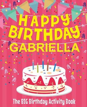 portada Happy Birthday Gabriella - The Big Birthday Activity Book: (Personalized Children's Activity Book) (in English)