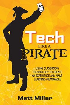 portada Tech Like a Pirate: Using Classroom Technology to Create an Experience and Make Learning Memorable (in English)