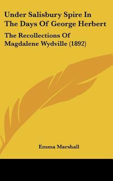 portada under salisbury spire in the days of george herbert: the recollections of magdalene wydville (1892) (en Inglés)