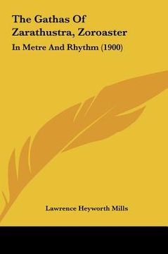 portada the gathas of zarathustra, zoroaster: in metre and rhythm (1900) (en Inglés)