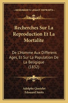 portada Recherches Sur La Reproduction Et La Mortalite: De L'Homme Aux Differens Ages, Et Sur La Population De La Beligique (1832) (en Francés)