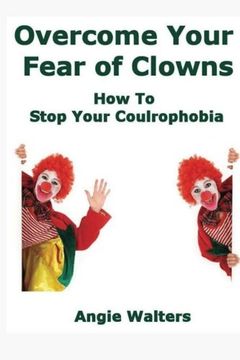 portada Overcome Your Fear of Clowns: How To Stop Your Coulrophobia
