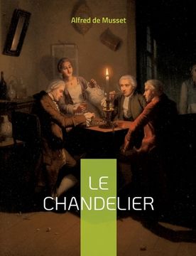portada Le Chandelier: une pièce de théâtre d'Alfred Musset (in French)