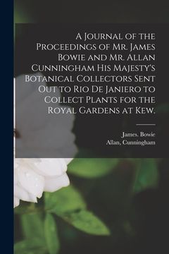 portada A Journal of the Proceedings of Mr. James Bowie and Mr. Allan Cunningham His Majesty's Botanical Collectors Sent out to Rio De Janiero to Collect Plan (en Inglés)