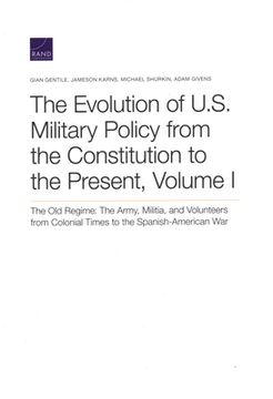 portada The Evolution of U.S. Military Policy from the Constitution to the Present: The Old Regime: The Army, Militia, and Volunteers from Colonial Times to t (en Inglés)