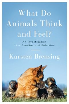 portada What Do Animals Think and Feel?: An Investigation Into Emotion and Behavior (in English)