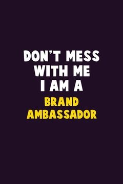 portada Don't Mess With Me, I Am A Brand Ambassador: 6X9 Career Pride 120 pages Writing Notebooks (in English)