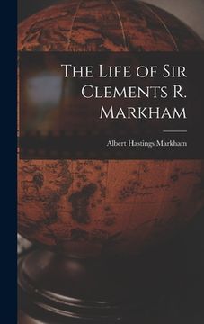 portada The Life of Sir Clements R. Markham (en Inglés)