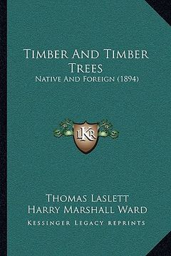 portada timber and timber trees: native and foreign (1894) (en Inglés)