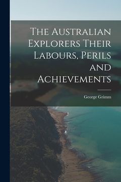 portada The Australian Explorers Their Labours, Perils and Achievements (en Inglés)