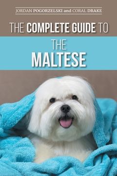 portada The Complete Guide to the Maltese: Choosing, Raising, Training, Socializing, Feeding, and Loving Your New Maltese Puppy (in English)
