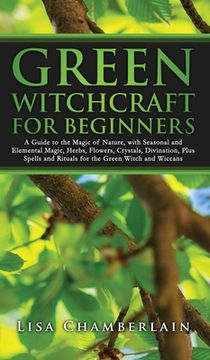 portada Green Witchcraft for Beginners: A Guide to the Magic of Nature, with Seasonal and Elemental Magic, Herbs, Flowers, Crystals, Divination, Plus Spells a 