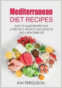 portada Mediterranean Diet Recipes: Easy to Make Recipes That a Pro or a Novice Can Cook To Live a Healthier Life (en Inglés)