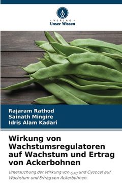 portada Wirkung von Wachstumsregulatoren auf Wachstum und Ertrag von Ackerbohnen (in German)