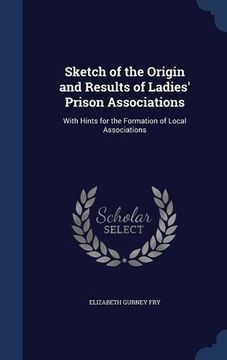 portada Sketch of the Origin and Results of Ladies' Prison Associations: With Hints for the Formation of Local Associations