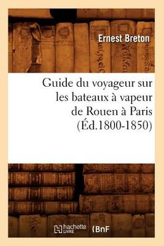 portada Guide Du Voyageur Sur Les Bateaux À Vapeur de Rouen À Paris (Éd.1800-1850) (en Francés)