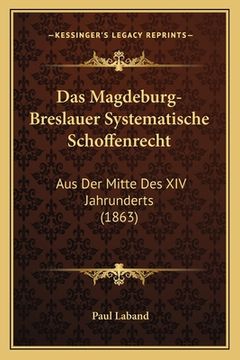 portada Das Magdeburg-Breslauer Systematische Schoffenrecht: Aus Der Mitte Des XIV Jahrunderts (1863) (en Alemán)