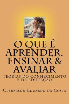portada O que e Aprender, Ensinar e Avaliar: Teorias do Conhecimento e da Educacao (en Portugués)
