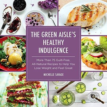 portada The Green Aisle's Healthy Indulgence: More Than 75 Guilt-Free, All-Natural Recipes to Help You Lose Weight and Feel Great