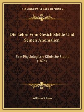 portada Die Lehre Vom Gesichtsfelde Und Seinen Anomalien: Eine Physiologisch-Klinische Studie (1874) (en Alemán)
