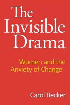portada The Invisible Drama: Women and the Anxiety of Change (en Inglés)