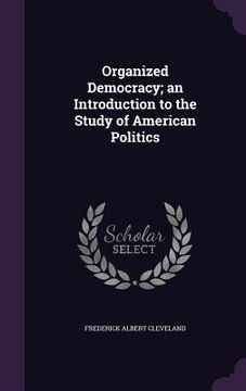 portada Organized Democracy; an Introduction to the Study of American Politics (en Inglés)